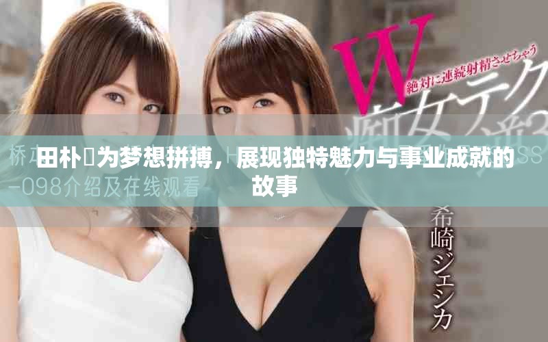 田朴珺为梦想拼搏，展现独特魅力与事业成就的故事