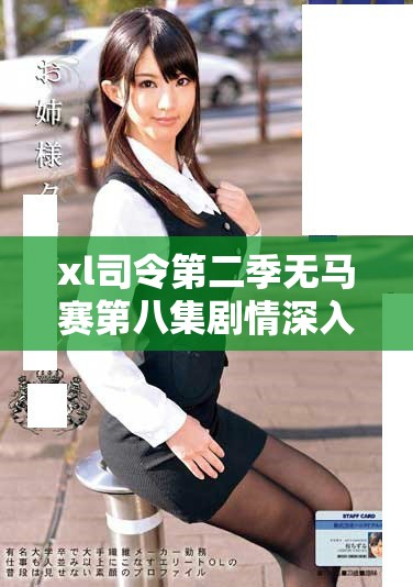 xl司令第二季无马赛第八集剧情深入分析与精彩回顾