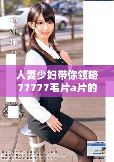 人妻少妇带你领略77777毛片a片的新世界探索与分享