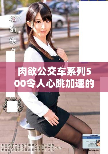 肉欲公交车系列500令人心跳加速的激情之旅