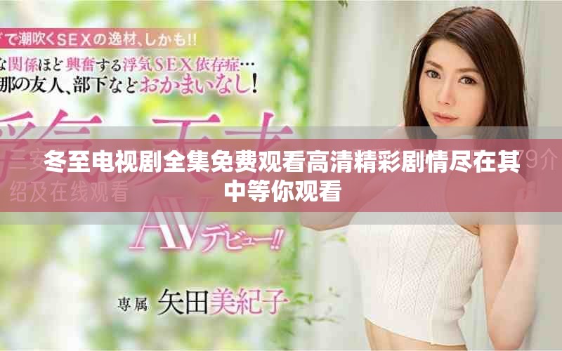 冬至电视剧全集免费观看高清精彩剧情尽在其中等你观看