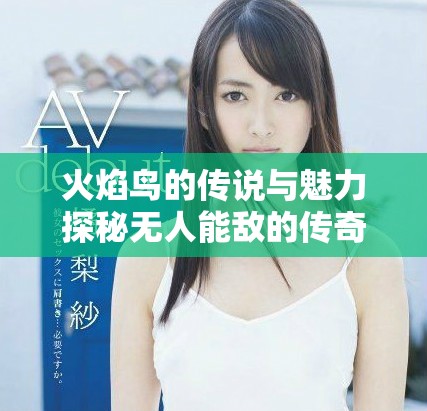 火焰鸟的传说与魅力探秘无人能敌的传奇故事