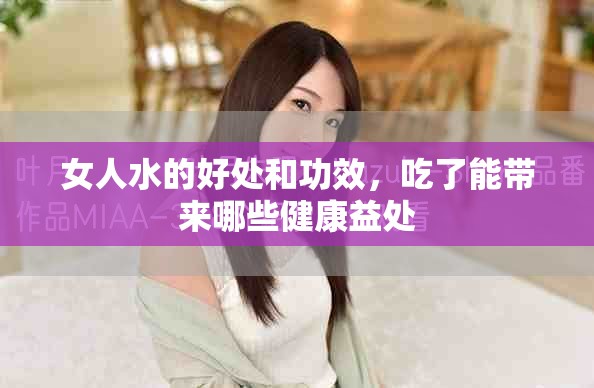 女人水的好处和功效，吃了能带来哪些健康益处