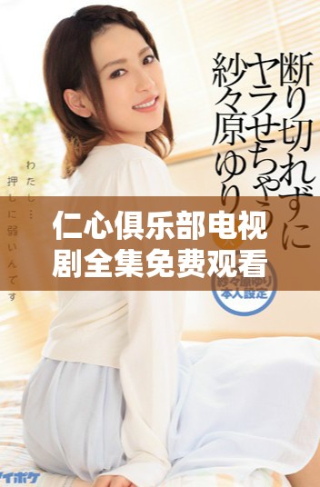 仁心俱乐部电视剧全集免费观看的精彩剧情与角色分析