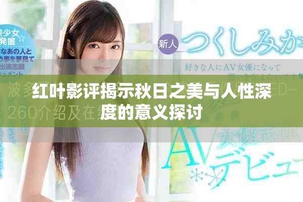 红叶影评揭示秋日之美与人性深度的意义探讨