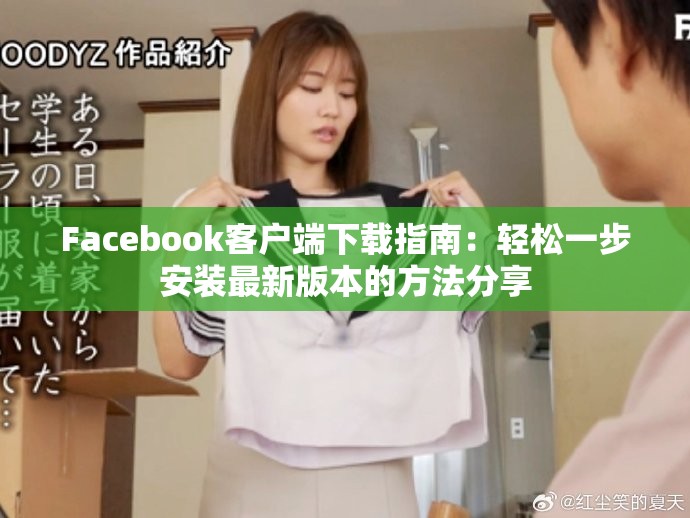 Facebook客户端下载指南：轻松一步安装最新版本的方法分享