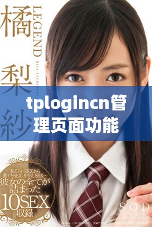 tplogincn管理页面功能介绍与使用指南详解