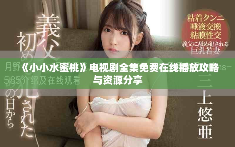 《小小水蜜桃》电视剧全集免费在线播放攻略与资源分享