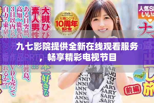 九七影院提供全新在线观看服务，畅享精彩电视节目