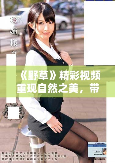 《野草》精彩视频重现自然之美，带您领略生命的力量与韧性