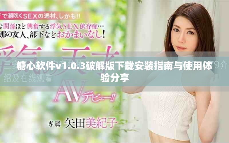 糖心软件v1.0.3破解版下载安装指南与使用体验分享