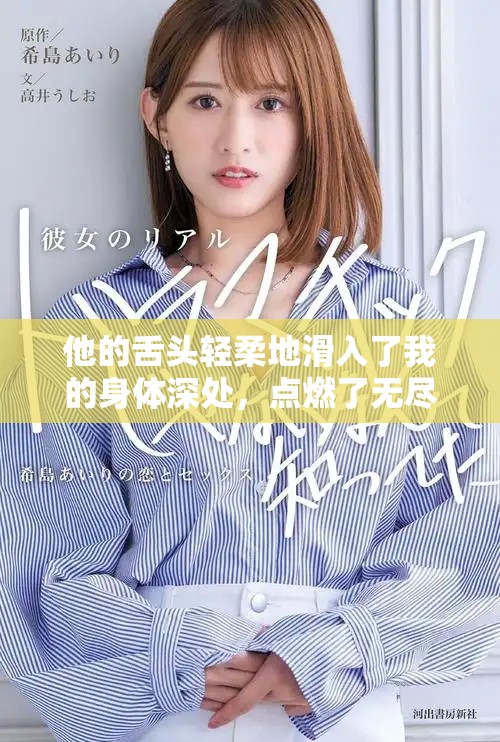 他的舌头轻柔地滑入了我的身体深处，点燃了无尽的情欲