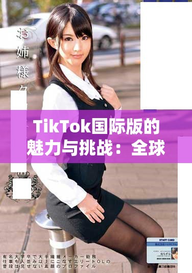 TikTok国际版的魅力与挑战：全球用户的心路历程