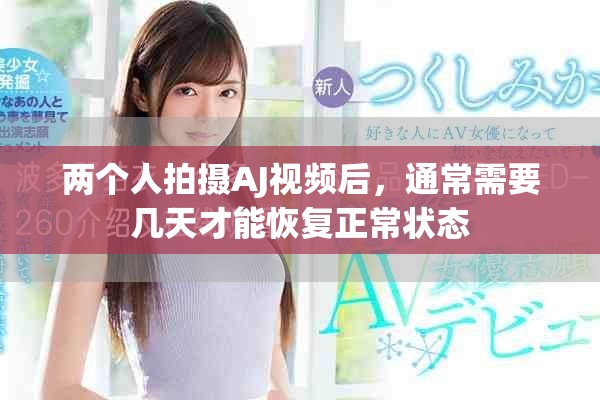 两个人拍摄AJ视频后，通常需要几天才能恢复正常状态