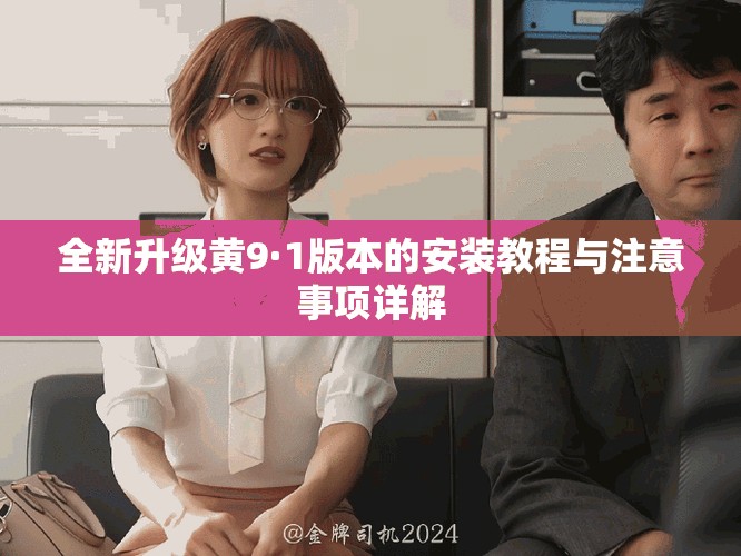 全新升级黄9·1版本的安装教程与注意事项详解