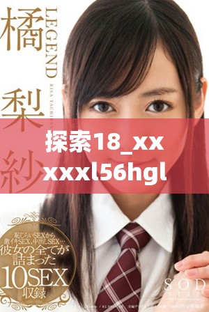 探索18_xxxxxl56hgl背后的秘密与故事揭秘
