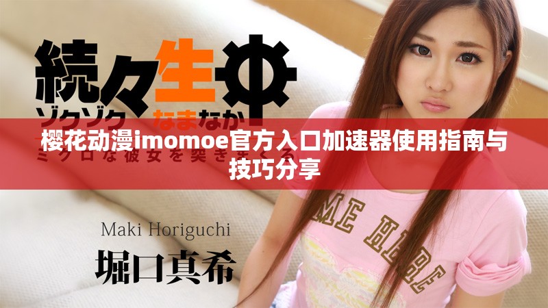 樱花动漫imomoe官方入口加速器使用指南与技巧分享