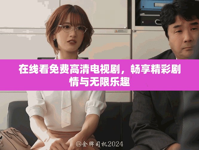 在线看免费高清电视剧，畅享精彩剧情与无限乐趣