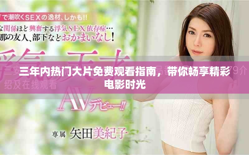三年内热门大片免费观看指南，带你畅享精彩电影时光