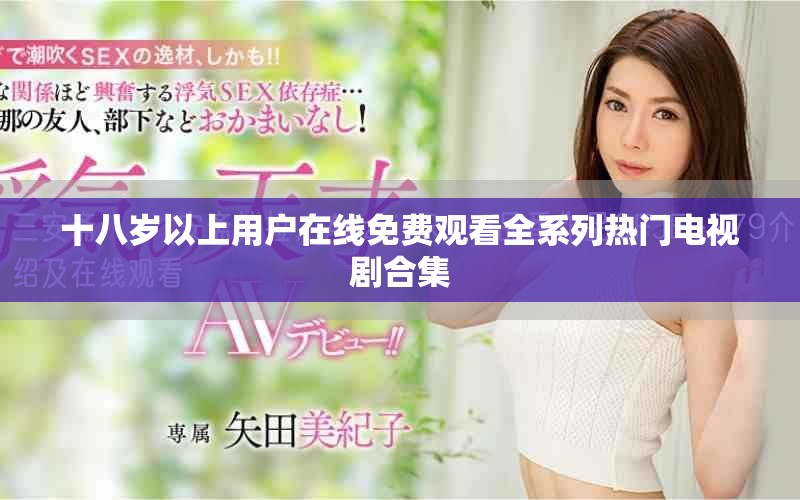 十八岁以上用户在线免费观看全系列热门电视剧合集
