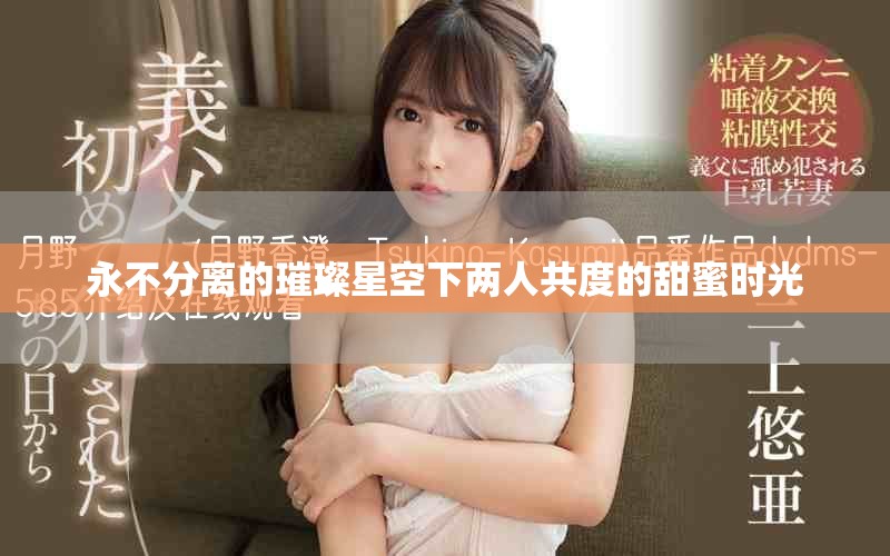永不分离的璀璨星空下两人共度的甜蜜时光