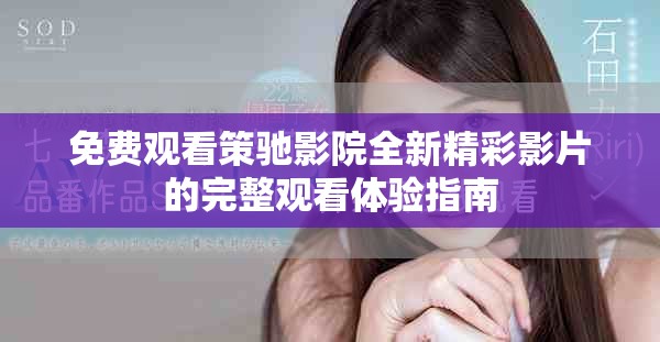 免费观看策驰影院全新精彩影片的完整观看体验指南