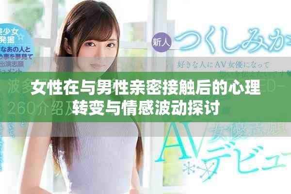 女性在与男性亲密接触后的心理转变与情感波动探讨