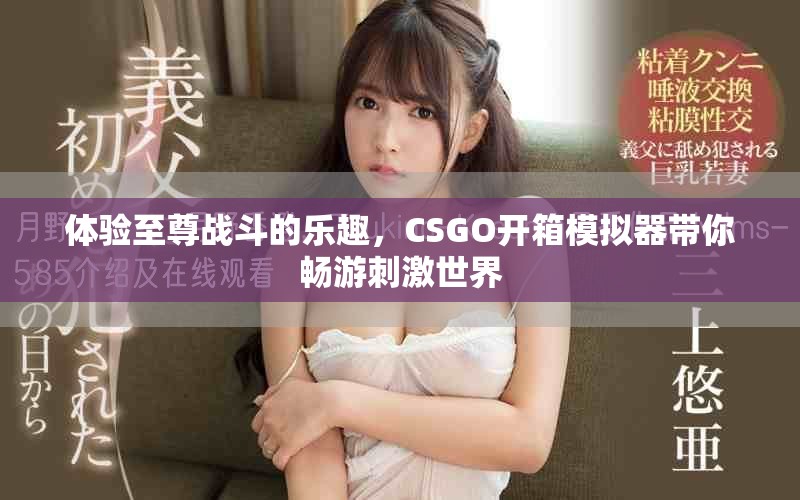 体验至尊战斗的乐趣，CSGO开箱模拟器带你畅游刺激世界
