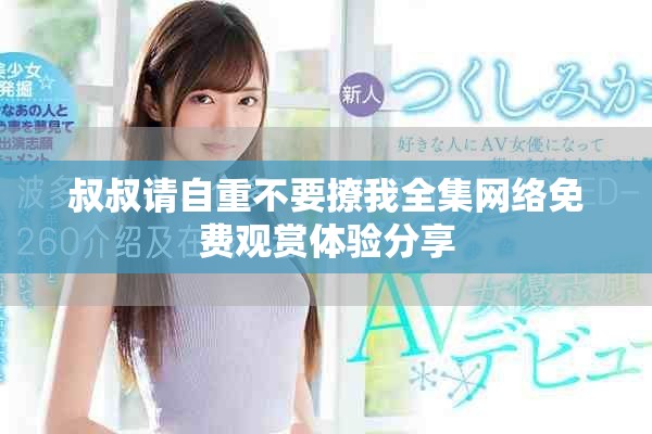 叔叔请自重不要撩我全集网络免费观赏体验分享