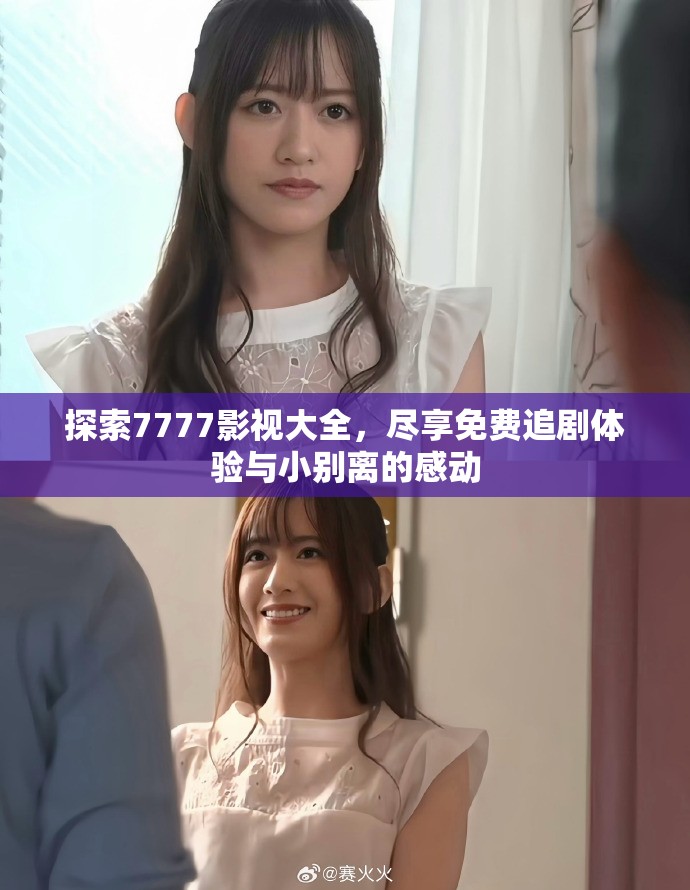 探索7777影视大全，尽享免费追剧体验与小别离的感动
