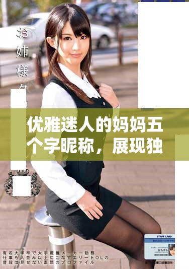 优雅迷人的妈妈五个字昵称，展现独特魅力和温柔气质