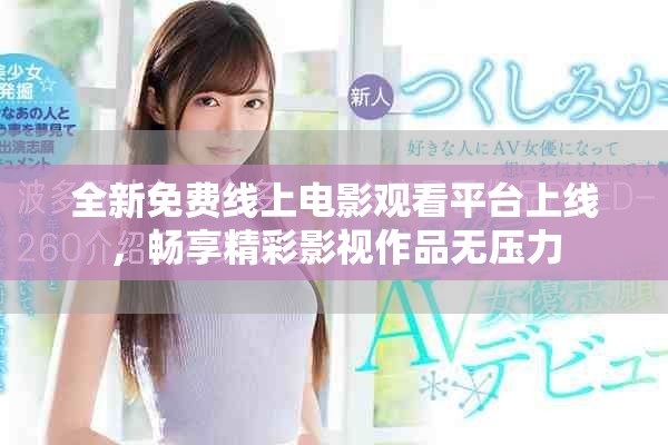 全新免费线上电影观看平台上线，畅享精彩影视作品无压力