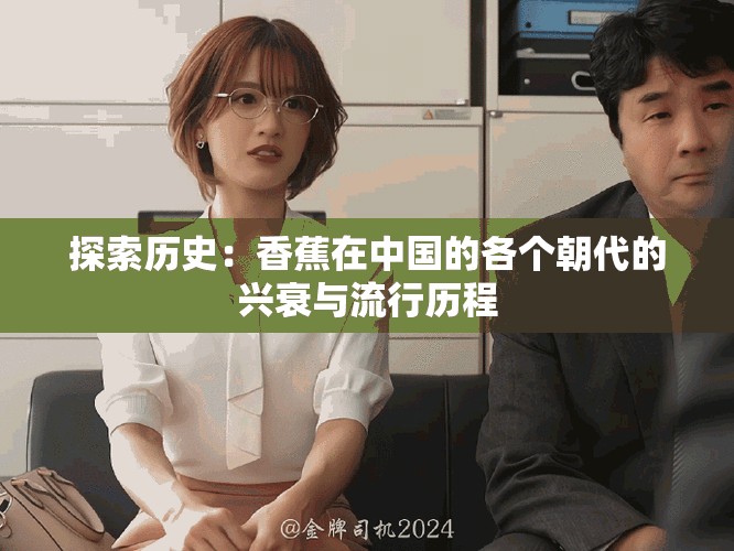 探索历史：香蕉在中国的各个朝代的兴衰与流行历程