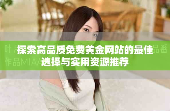 探索高品质免费黄金网站的最佳选择与实用资源推荐