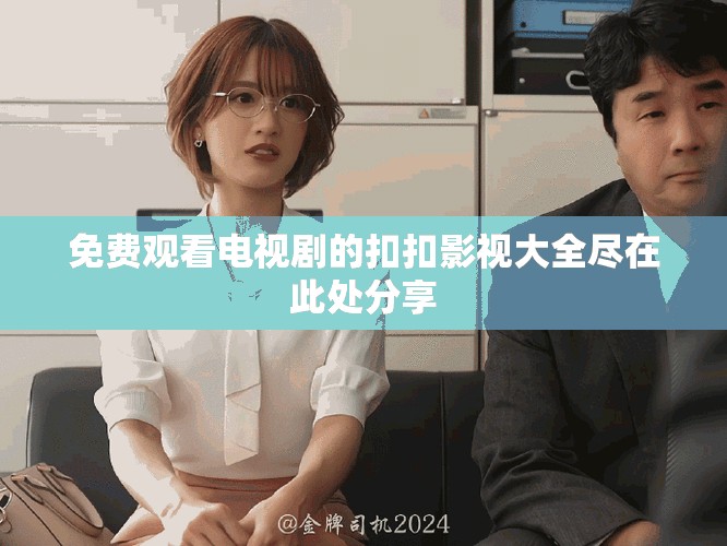 免费观看电视剧的扣扣影视大全尽在此处分享