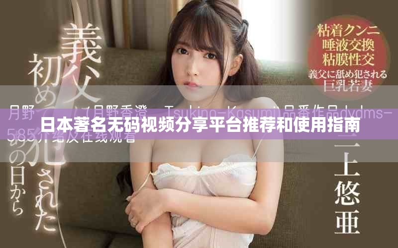 日本著名无码视频分享平台推荐和使用指南