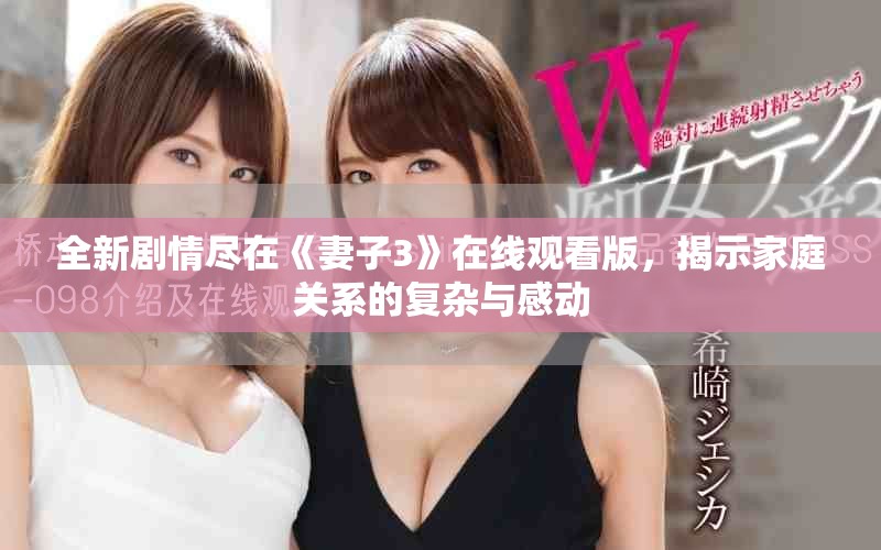 全新剧情尽在《妻子3》在线观看版，揭示家庭关系的复杂与感动