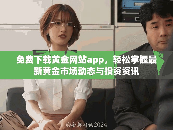 免费下载黄金网站app，轻松掌握最新黄金市场动态与投资资讯