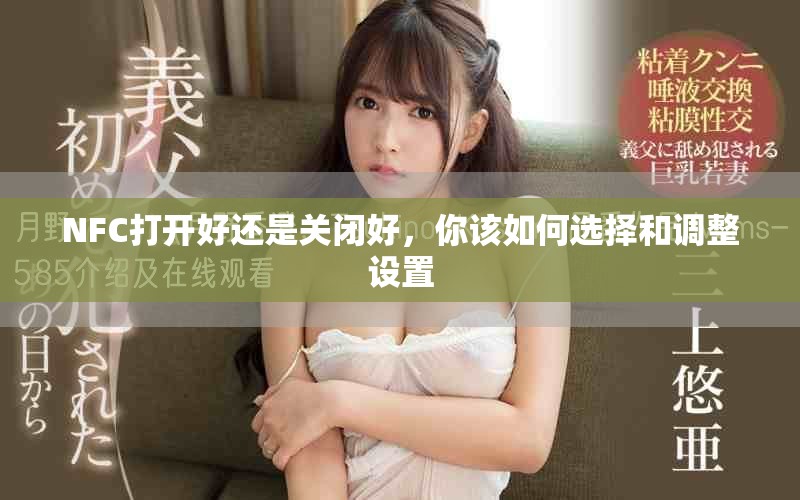 NFC打开好还是关闭好，你该如何选择和调整设置