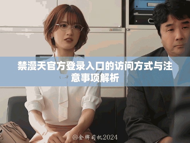 禁漫天官方登录入口的访问方式与注意事项解析