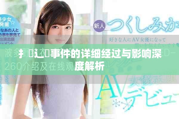 扌喿辶畐事件的详细经过与影响深度解析