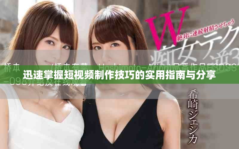 迅速掌握短视频制作技巧的实用指南与分享