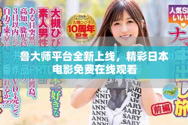 鲁大师平台全新上线，精彩日本电影免费在线观看