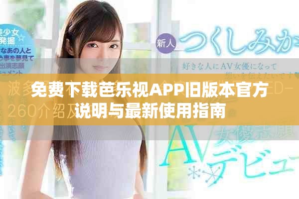 免费下载芭乐视APP旧版本官方说明与最新使用指南