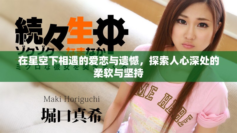 在星空下相遇的爱恋与遗憾，探索人心深处的柔软与坚持