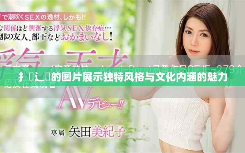 扌喿辶畐的图片展示独特风格与文化内涵的魅力