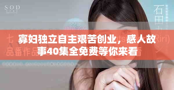 寡妇独立自主艰苦创业，感人故事40集全免费等你来看