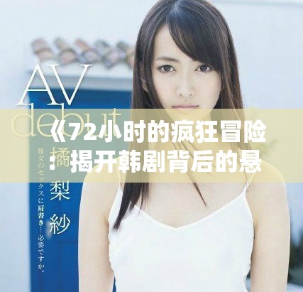 《72小时的疯狂冒险：揭开韩剧背后的悬疑与激情》