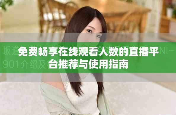 免费畅享在线观看人数的直播平台推荐与使用指南