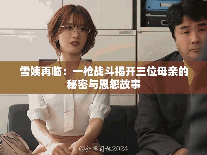 雪姨再临：一枪战斗揭开三位母亲的秘密与恩怨故事